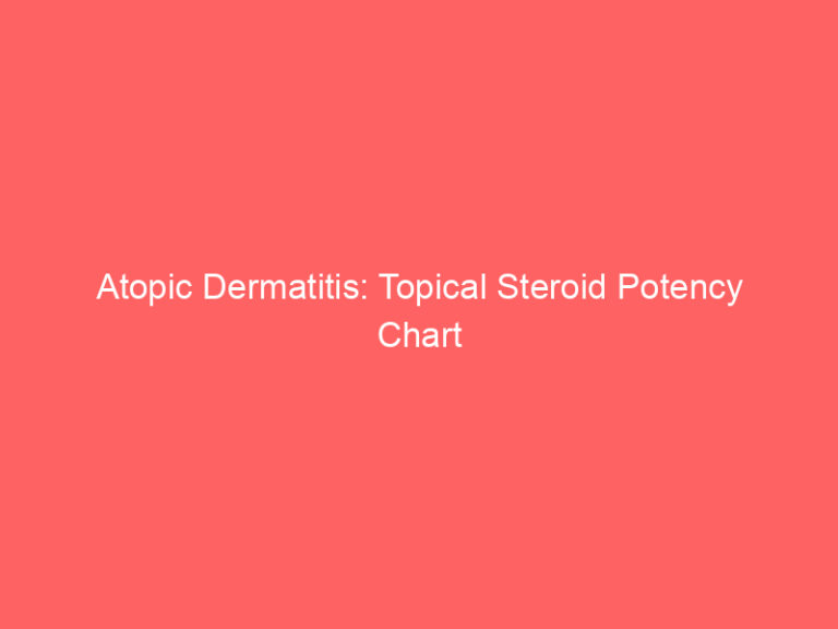 Atopic Dermatitis: Topical Steroid Potency Chart and Biologics ...